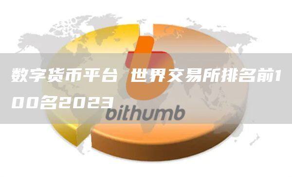 数字货币平台 世界交易所排名前100名2023-第1张图片-欧意下载